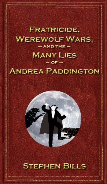 Fratricide, Werewolf Wars, and the Many Lies of Andrea Paddington by Stephen Bills