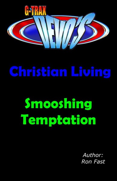 G-TRAX Devo's-Christian Living: Smooshing Temptation by Ron Fast