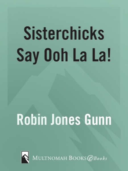 Sisterchicks Say Ooh La La! by Robin Jones Gunn