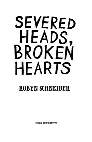 Severed Heads, Broken Hearts by Robyn Schneider