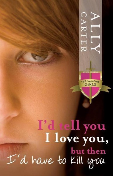 Id Tell You I Love You, But Then Id Have to Kill You by Ally Carter