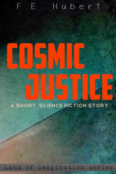 Cosmic Justice by F. E. Hubert