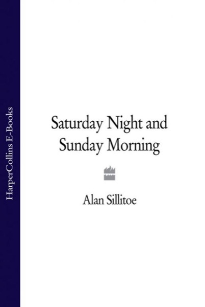 Saturday Night and Sunday Morning by Alan Sillitoe