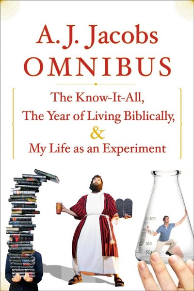 Omnibus: The Know-It-All, The Year of Living Biblically, My Life as an Experiment by A. J. Jacobs