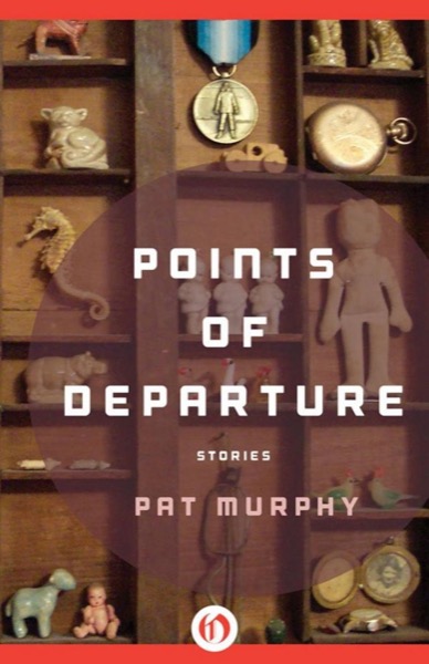 Points of Departure: Stories by Pat Murphy