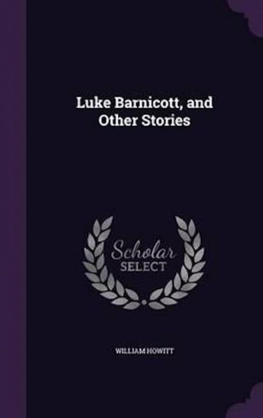 Luke Barnicott, and Other Stories by William Howitt