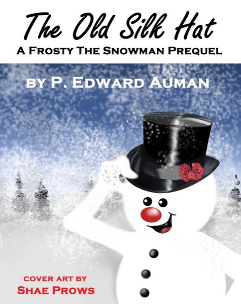 The Old Silk Hat, A Frosty The Snowman Prequel by P. Edward Auman