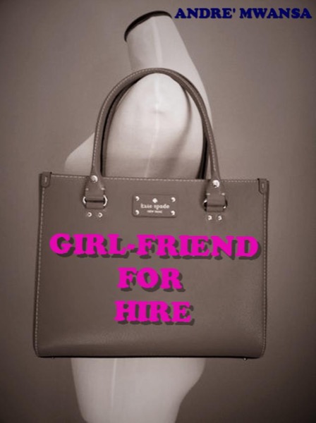 Girl-Friend For Hire by Andre' Mwansa