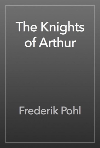 The Knights of Arthur by Frederik Pohl