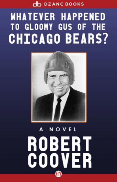 Whatever Happened to Gloomy Gus of the Chicago Bears? by Robert Coover