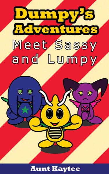 Dumpy's Adventures: Meet Sassy and Lumpy (Season 1: Pilot) by Aunt Kaytee