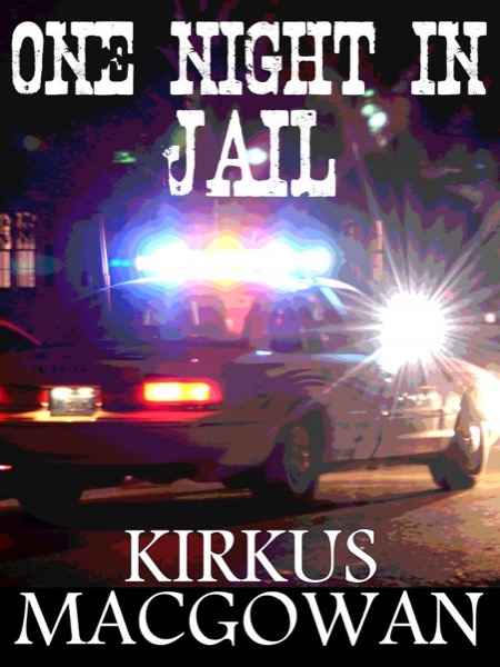 One Night in Jail (A Short Story) by Kirkus MacGowan