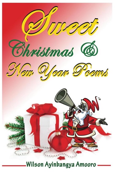 Sweet Christmas & New Year Poems by Wilson Ayinbangya Amooro