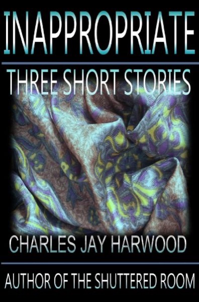 Inappropriate: Three Short Stories by Charles Jay Harwood