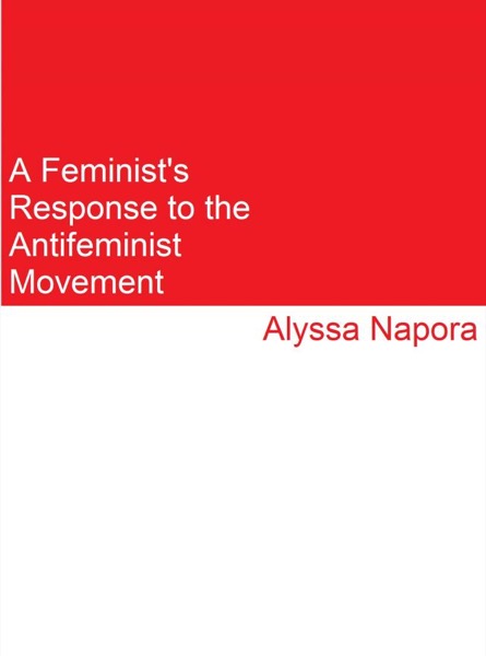 A Feminist's Response to the Antifeminist Movement by Alyssa Napora