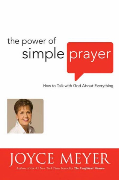 The Power of Simple Prayer: How to Talk With God About Everything by Joyce Meyer