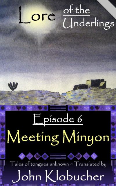 Lore of the Underlings: Episode 6 ~ Meeting Minyon by John Klobucher