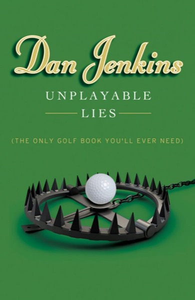 Unplayable Lies: (The Only Golf Book You'll Ever Need) by Dan Jenkins