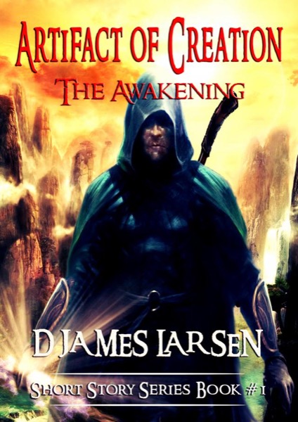 Artifact of Creation: The Awakening by D James Larsen