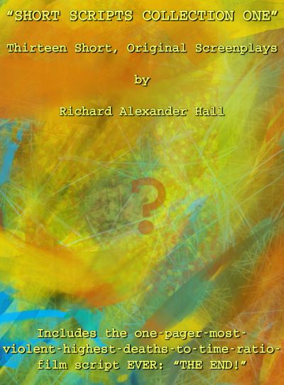 Short Scripts Collection One: Thirteen Short, Original Screenplays by Richard Alexander Hall