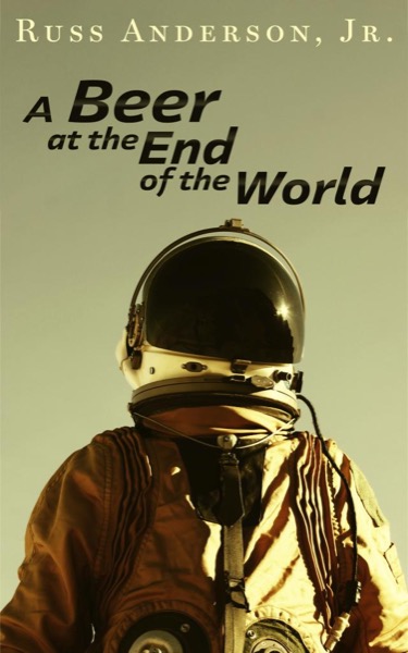 A Beer at the End of the World by Russ Anderson, Jr