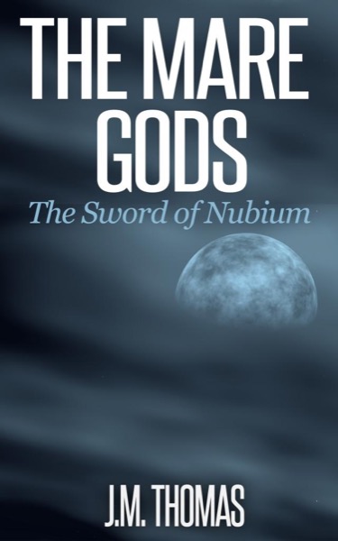 The Mare Gods The Sword of Nubium by J.M. Thomas