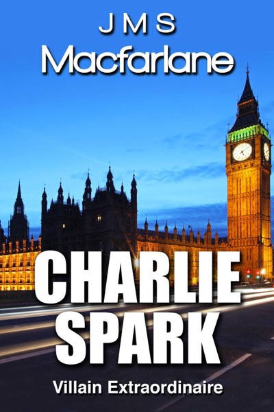 Charlie Spark - Villain Extraordinaire by J M S Macfarlane