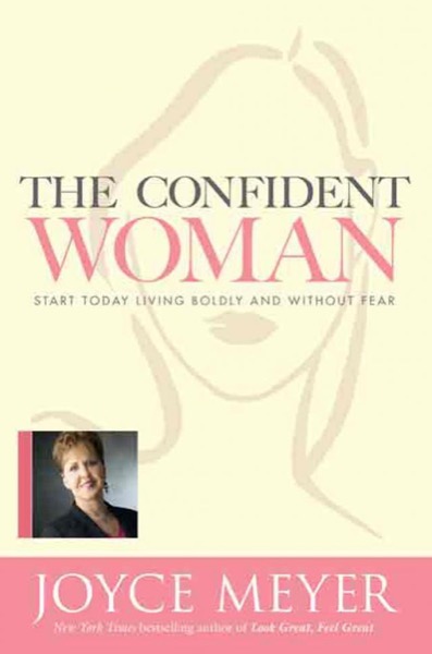 The Confident Woman: Start Today Living Boldly and Without Fear by Joyce Meyer