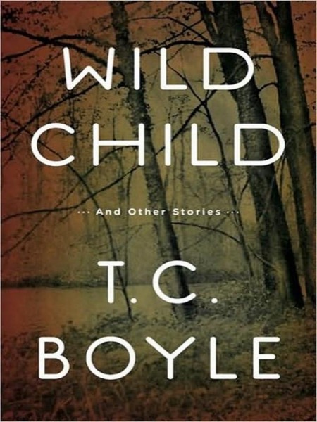 Wild Child and Other Stories by T. Coraghessan Boyle