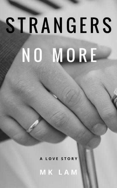 Strangers No More - A Love Story by MK Lam