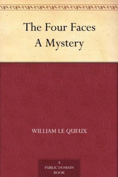 The Four Faces: A Mystery by William Le Queux