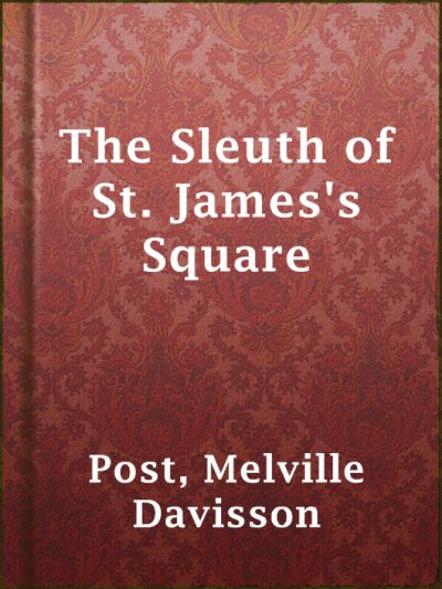 The Sleuth of St. James's Square by Melville Davisson Post