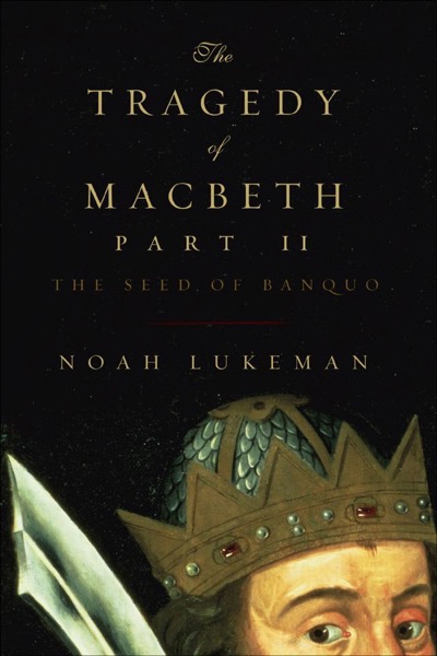 The Tragedy of Macbeth, Part II: The Seed of Banquo by Noah Lukeman