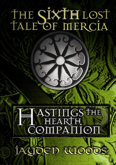 The Sixth Lost Tale of Mercia: Hastings the Hearth Companion by Jayden Woods