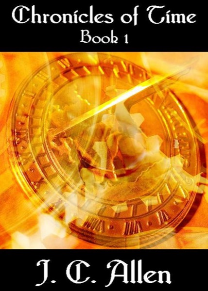 Chronicles of Time:  Book 1 by J. C. Allen
