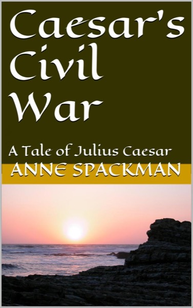 Caesar's Civil War: A Tale of Julius Caesar by Anne Spackman