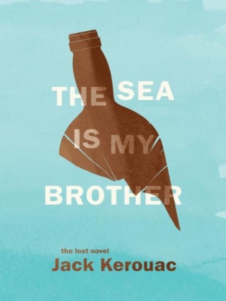 The Sea Is My Brother by Jack Kerouac