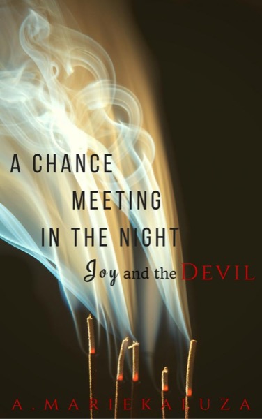 A Chance Meeting in the Night: Joy and the Devil by A. Marie Kaluza