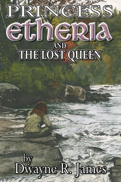 Princess Etheria and the Lost Queen by Dwayne R. James