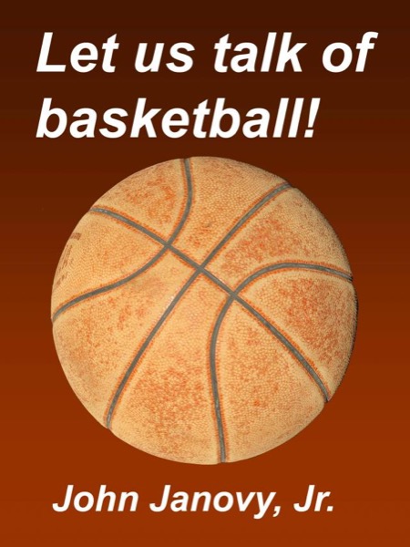 Let Us Talk of Basketball! by John Janovy, Jr