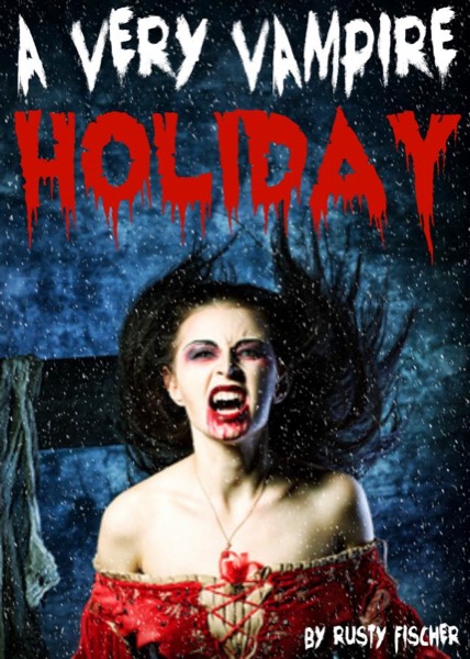 A Very Vampire Holiday: A YA Christmas Story by Rusty Fischer