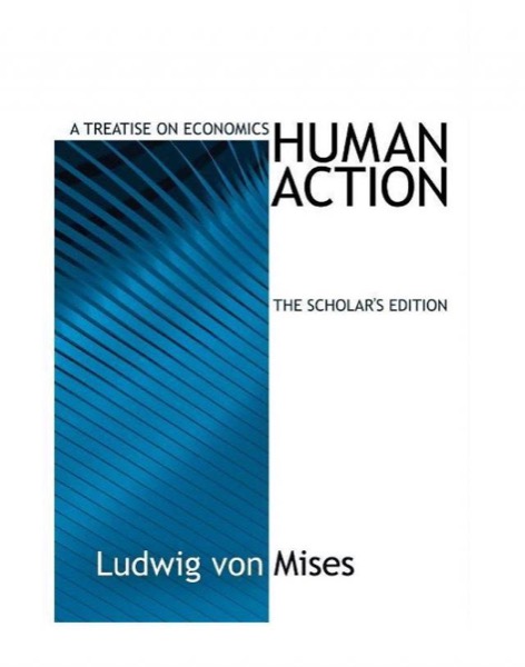 Human Action: A Treatise on Economics by Ludwig Von Mises