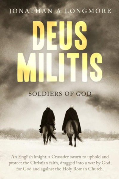 Deus Militis - Soldiers of God by Jonathan A Longmore