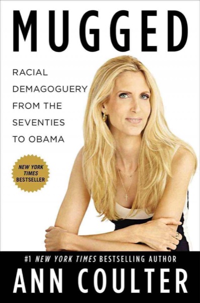 Mugged: Racial Demagoguery From the Seventies to Obama by Ann Coulter