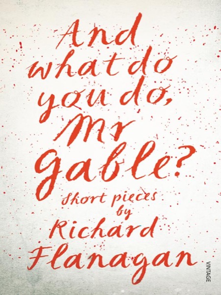 And What Do You Do Mr. Gable? by Richard Flanagan