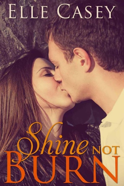 Shine Not Burn by Elle Casey