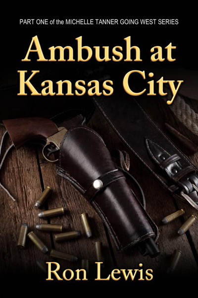 Ambush at Kansas City - Michelle Tanner Going West - Part One by Ron Lewis