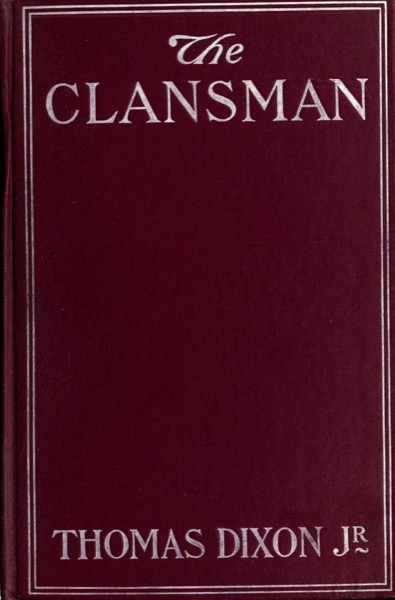 The Clansman: An Historical Romance of the Ku Klux Klan by Thomas Dixon