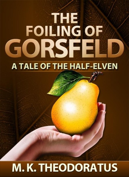 The Foiling of Gorsfeld: A Tale of the Half-Elven by M. K. Theodoratus