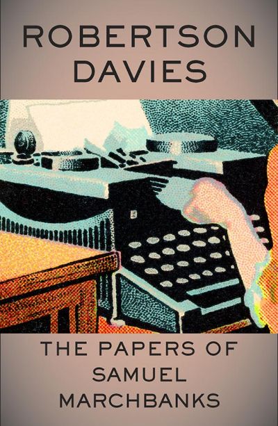 The Papers of Samuel Marchbanks by Robertson Davies